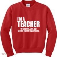 Funny Im A Teacher To Save Time Lets Just Assume That Im Never Wrong Kids Sweatshirt thumb 0