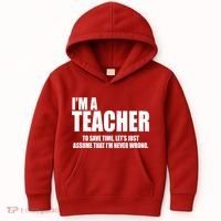 Funny Im A Teacher To Save Time Lets Just Assume That Im Never Wrong Kids Hoodie thumb 0