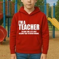 Funny Im A Teacher To Save Time Lets Just Assume That Im Never Wrong Kids Hoodie thumb 2