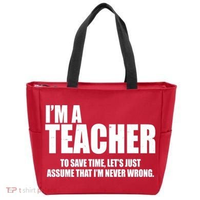 Funny Im A Teacher To Save Time Lets Just Assume That Im Never Wrong Tote Bag