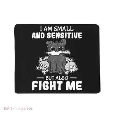Funny I am small and sensitive but also fight me cat Mousepad