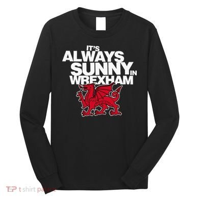 Funny ItS Always Sunny In Wrexham Wales Dragon Long Sleeve Shirt