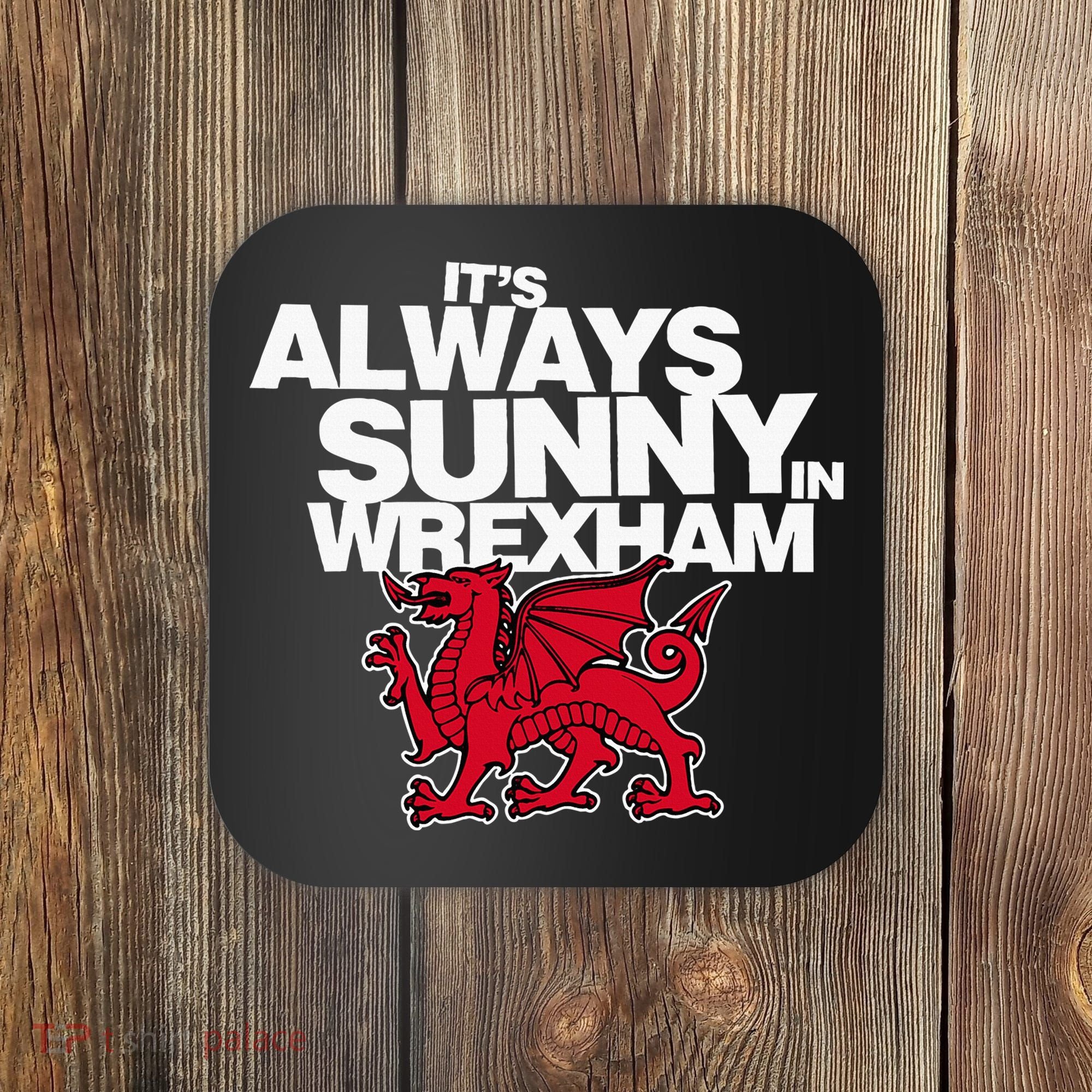 Funny ItS Always Sunny In Wrexham Wales Dragon Coaster
