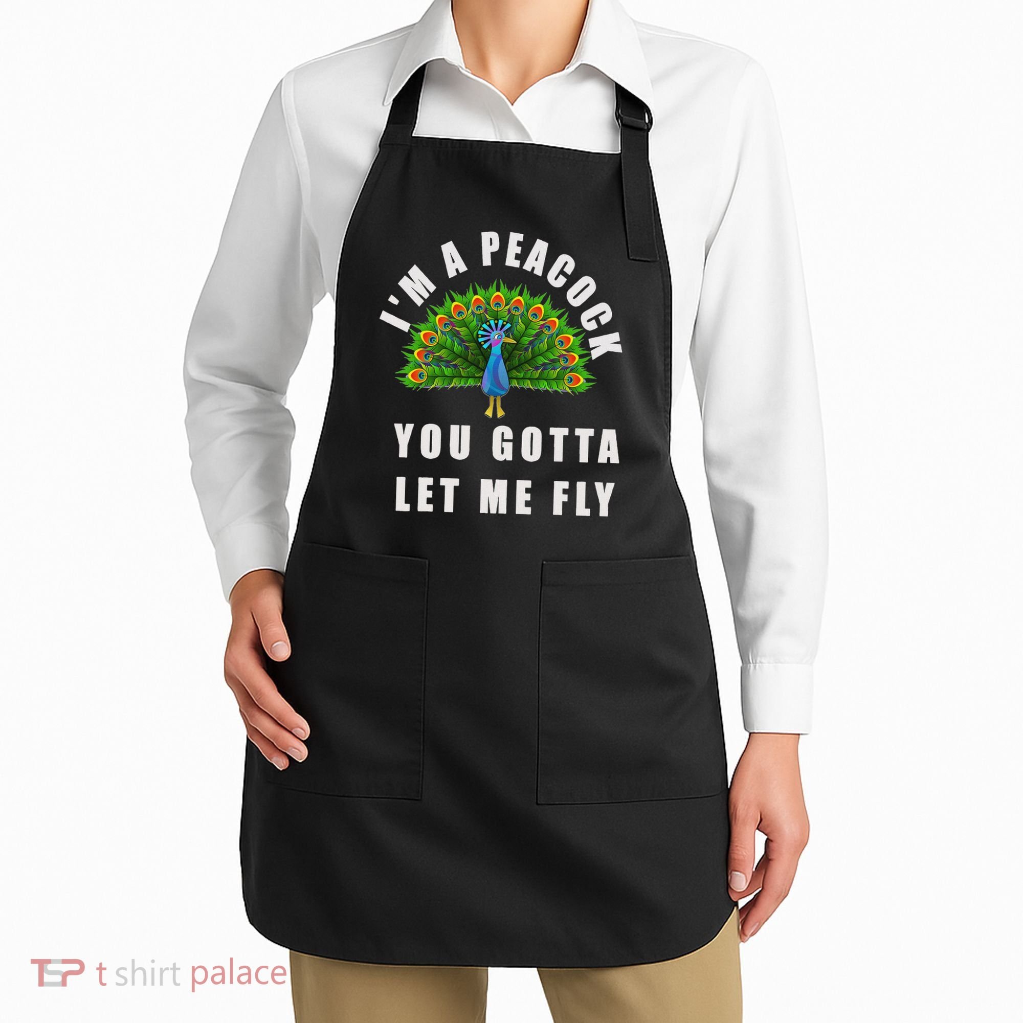 Funny I'm A Peacock You Gotta Let Me Fly Apron