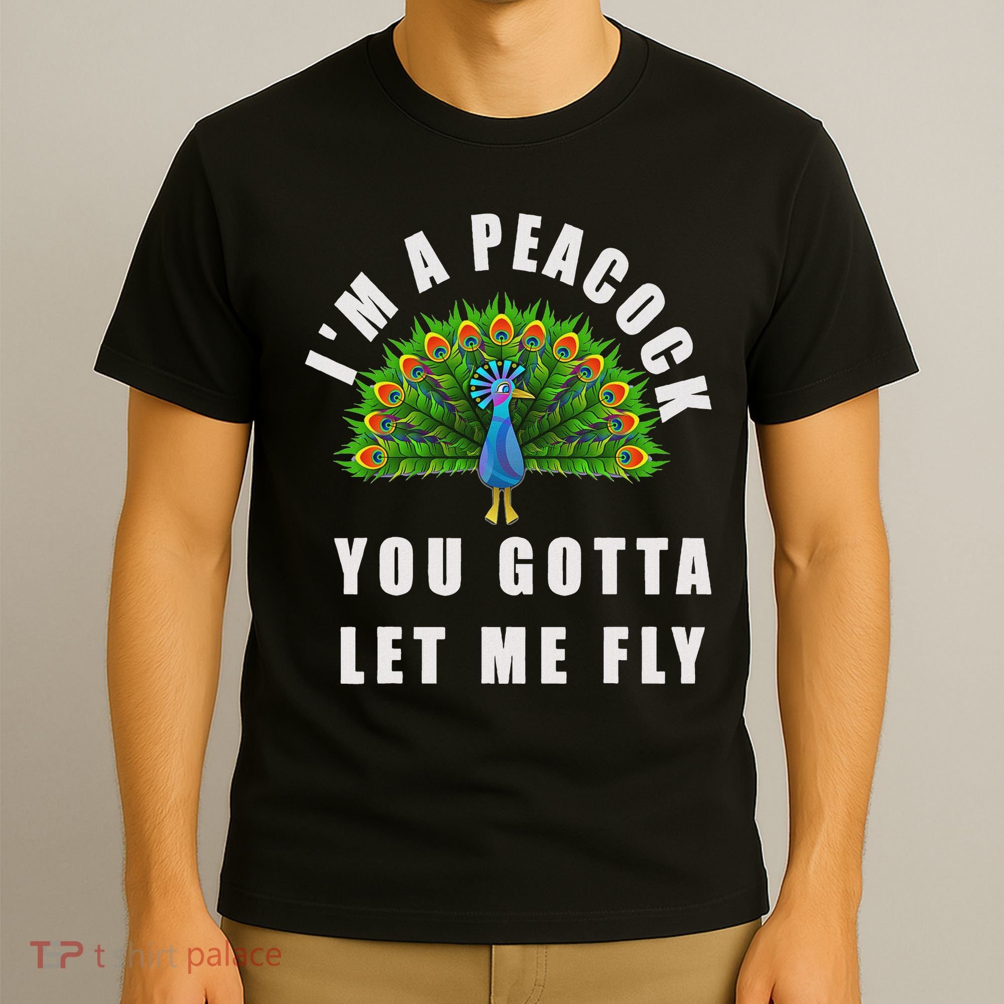 Funny I'm A Peacock You Gotta Let Me Fly T-Shirt