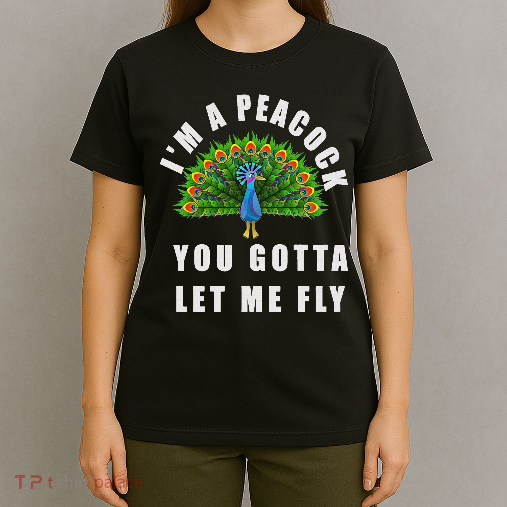 Funny I'm A Peacock You Gotta Let Me Fly T-Shirt