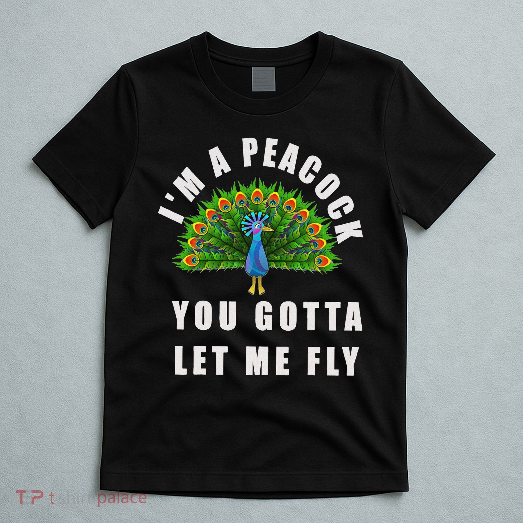 Funny I'm A Peacock You Gotta Let Me Fly T-Shirt