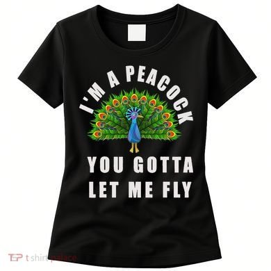 Funny I'm A Peacock You Gotta Let Me Fly Women's T-Shirt