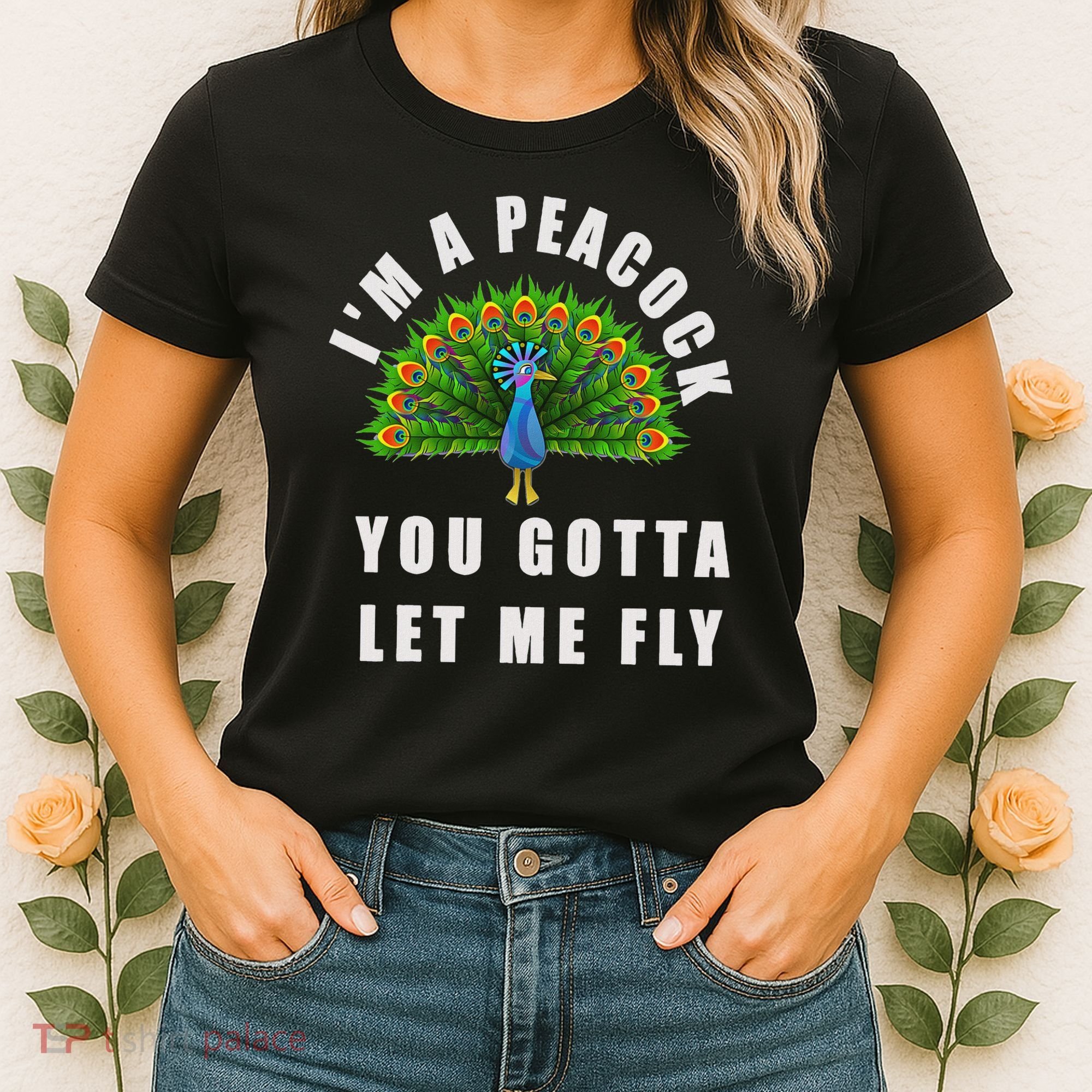 Funny I'm A Peacock You Gotta Let Me Fly Women's T-Shirt