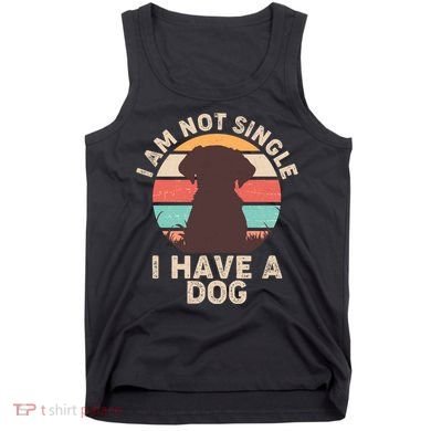 Funny I Am Not Single I Have A Dog Tank Top