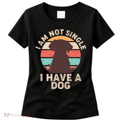 Funny I Am Not Single I Have A Dog Women's T-Shirt