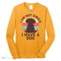 Funny I Am Not Single I Have A Dog Long Sleeve Shirt thumb 0