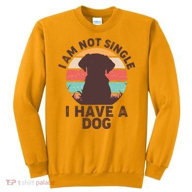 Funny I Am Not Single I Have A Dog Sweatshirt