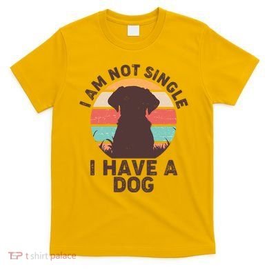 Funny I Am Not Single I Have A Dog T-Shirt