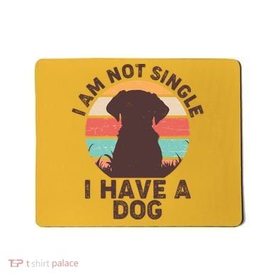 Funny I Am Not Single I Have A Dog Mousepad