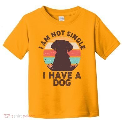 Funny I Am Not Single I Have A Dog Toddler T-Shirt