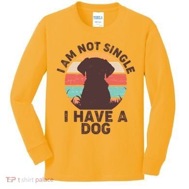 Funny I Am Not Single I Have A Dog Kids Long Sleeve Shirt