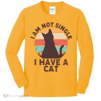 Funny I Am Not Single I Have A Cat Kids Long Sleeve Shirt