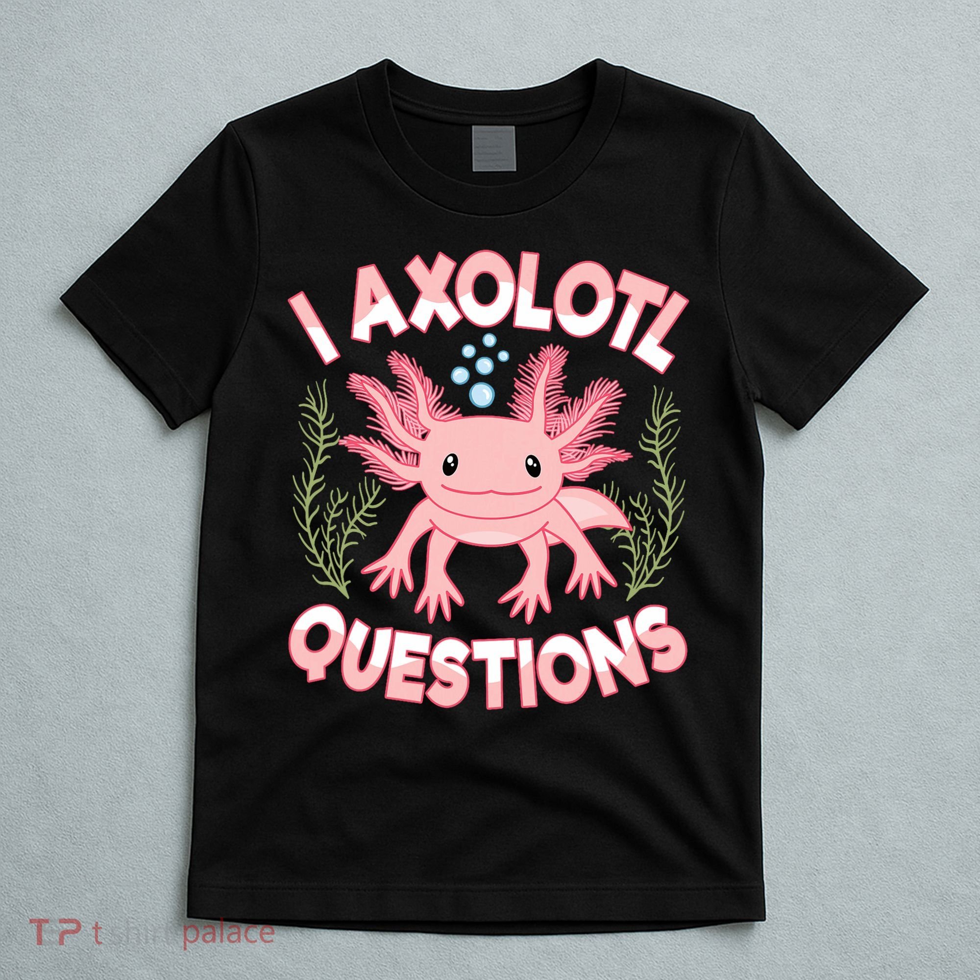 Funny I Axolotl Questions Cute Kawaii Pin.k Axolotl T-Shirt