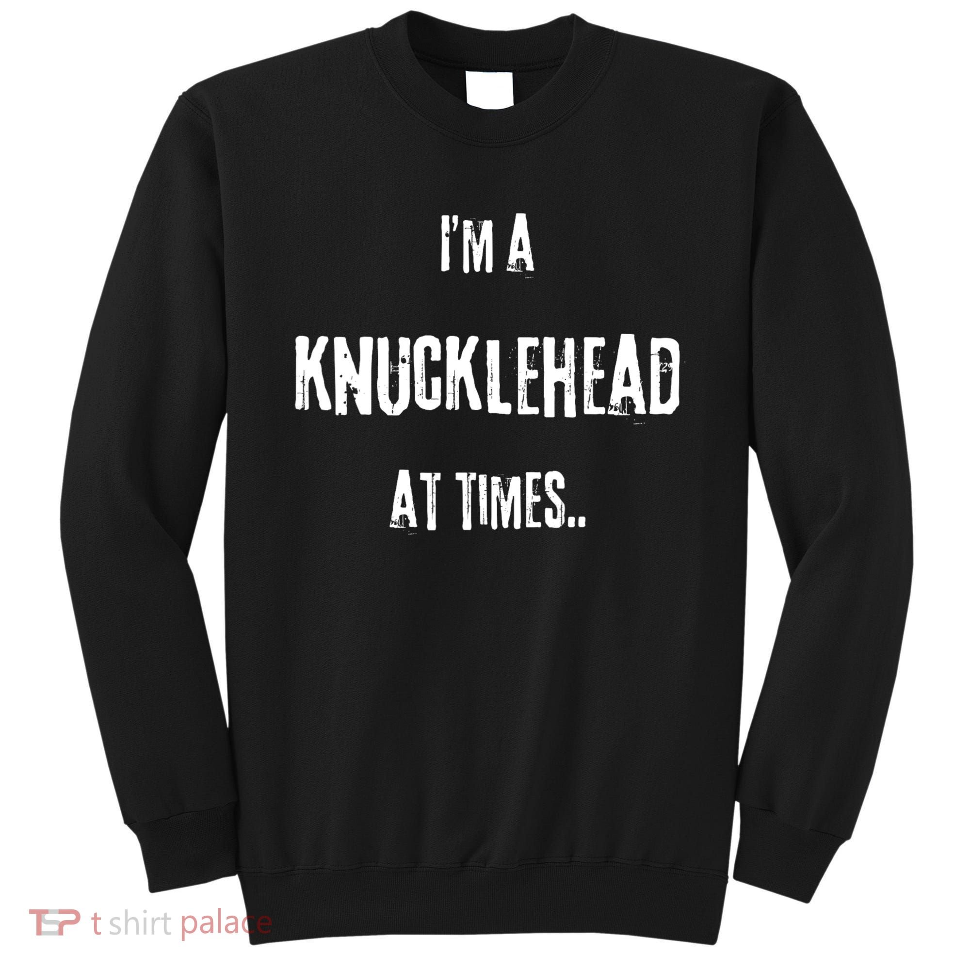 Funny IM A Knucklehead At Times Sweatshirt