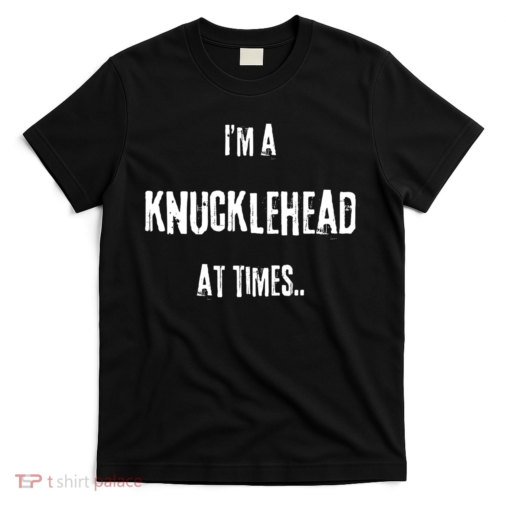 Funny IM A Knucklehead At Times T-Shirt