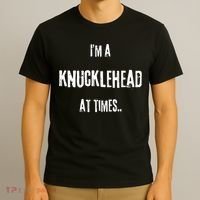 Funny IM A Knucklehead At Times T-Shirt thumb 3