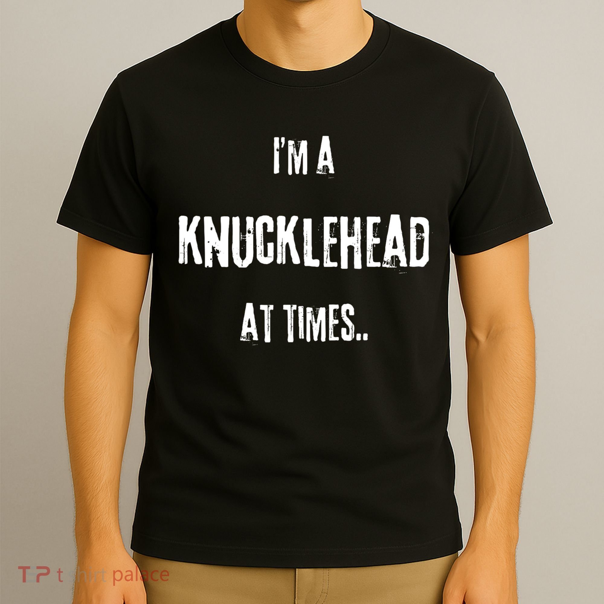 Funny IM A Knucklehead At Times T-Shirt