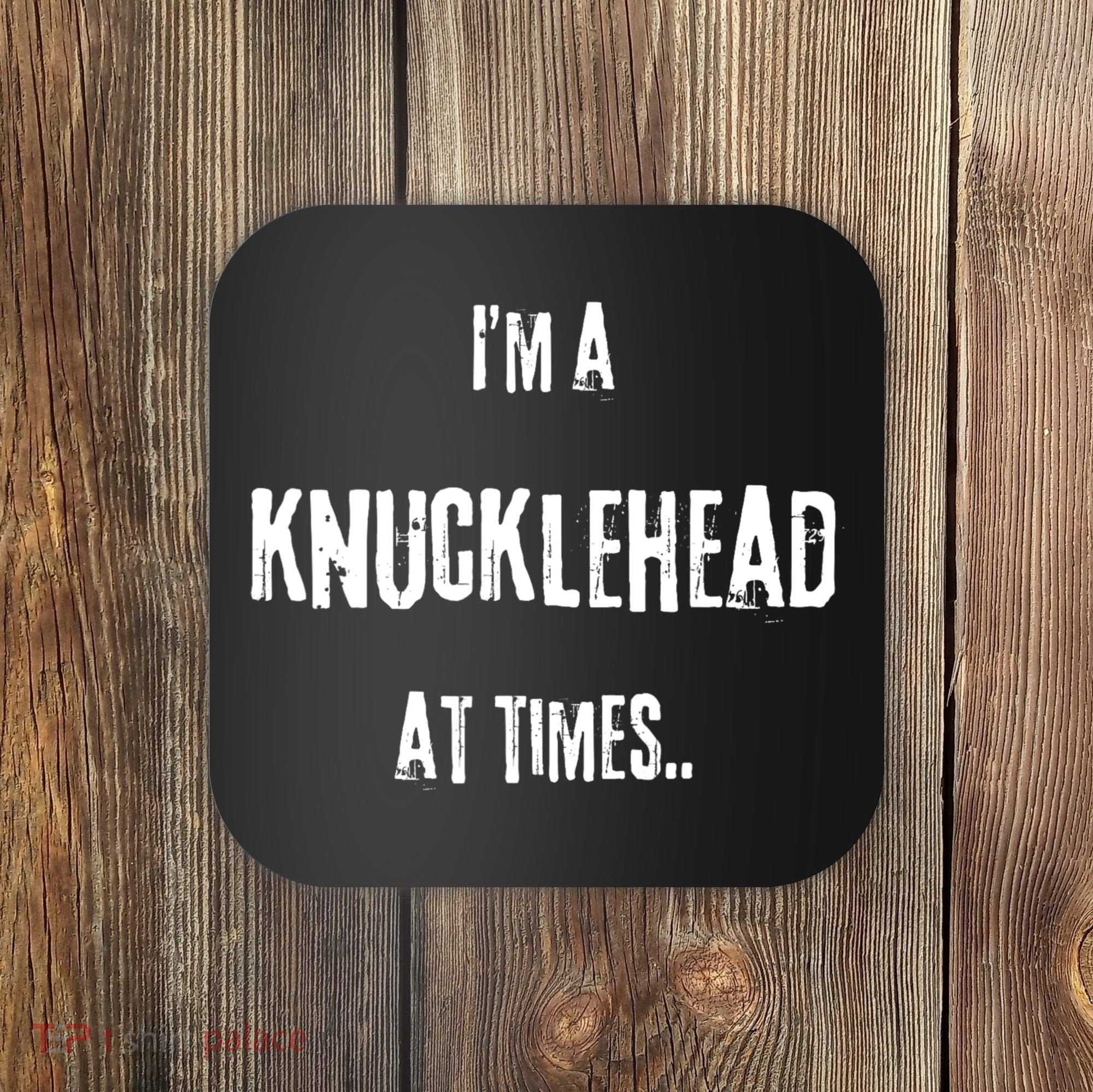 Funny IM A Knucklehead At Times Coaster