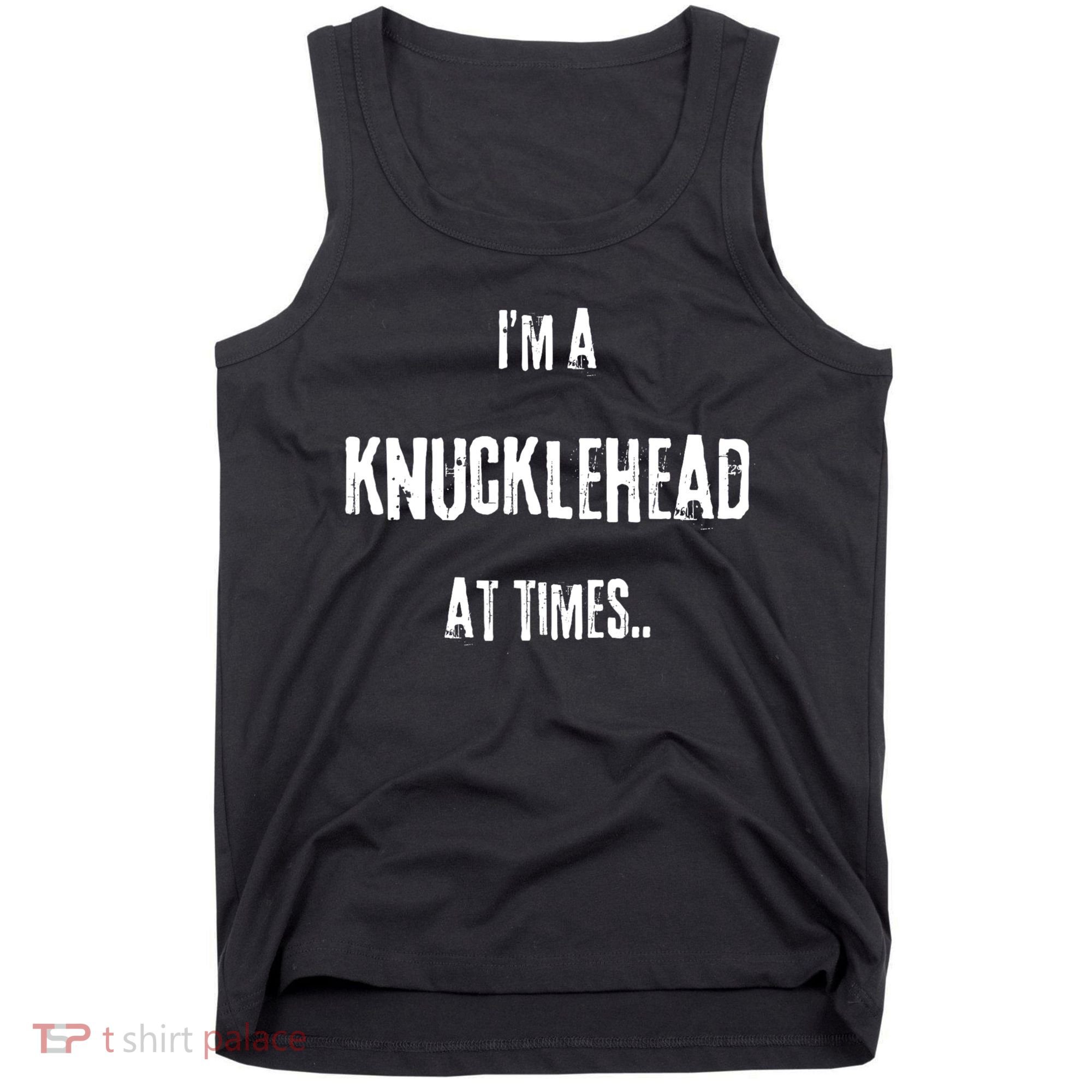 Funny IM A Knucklehead At Times Tank Top