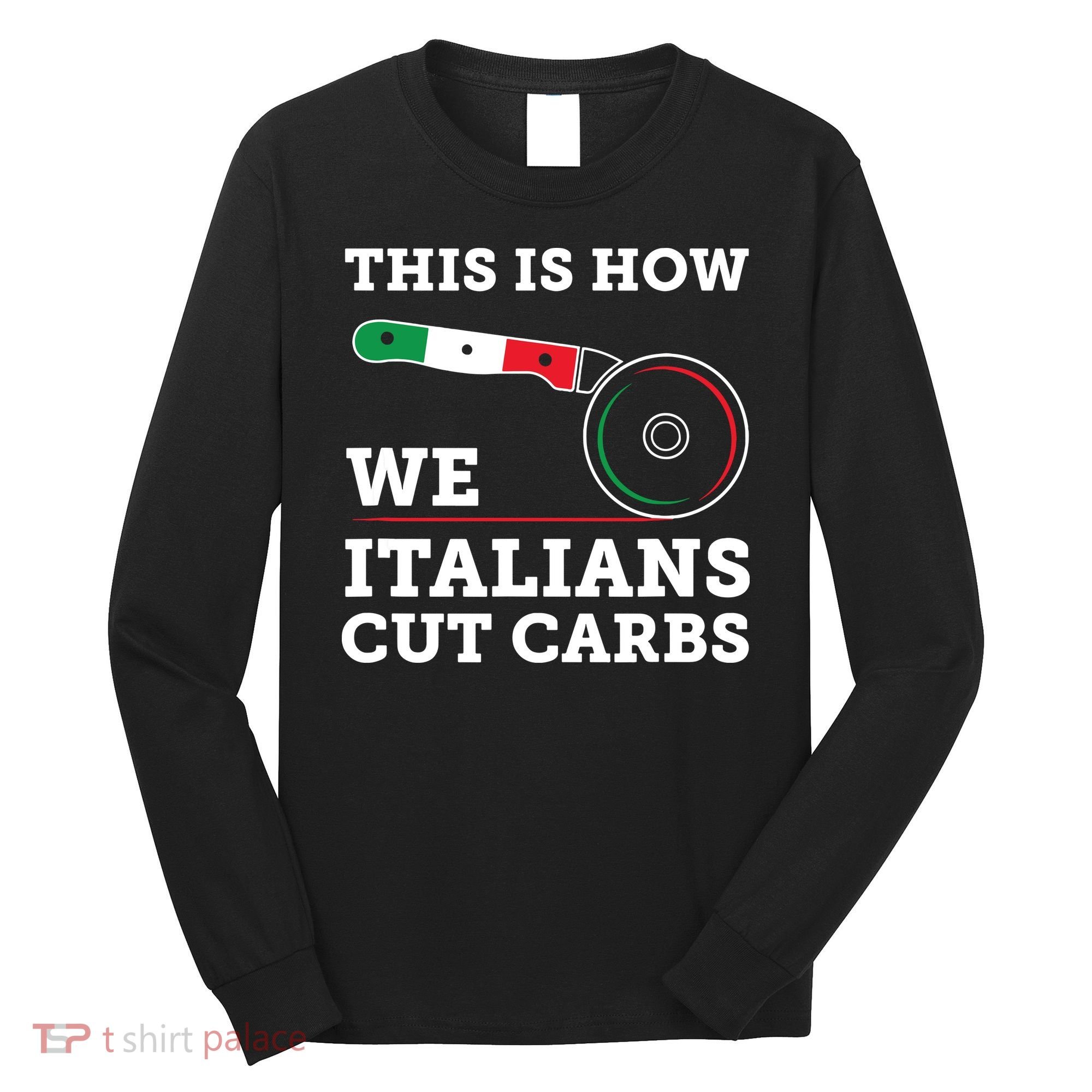 Funny Italian American How Italians Cut Carbs Pizza Slice Long Sleeve Shirt
