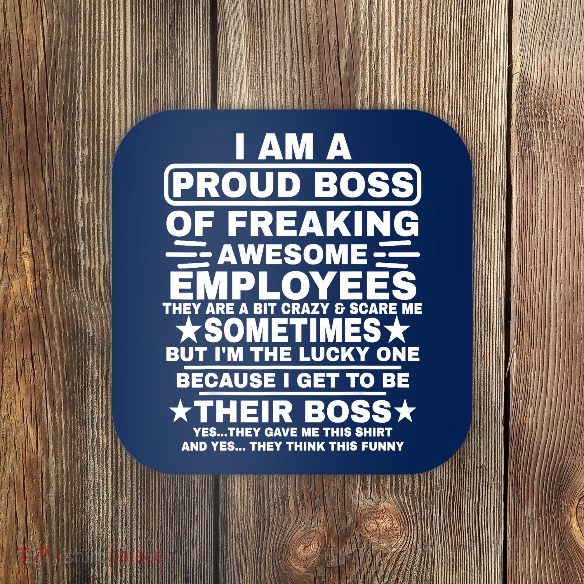 Funny I Am A Proud Boss Of Freaking Awesome Employees Boss Coaster
