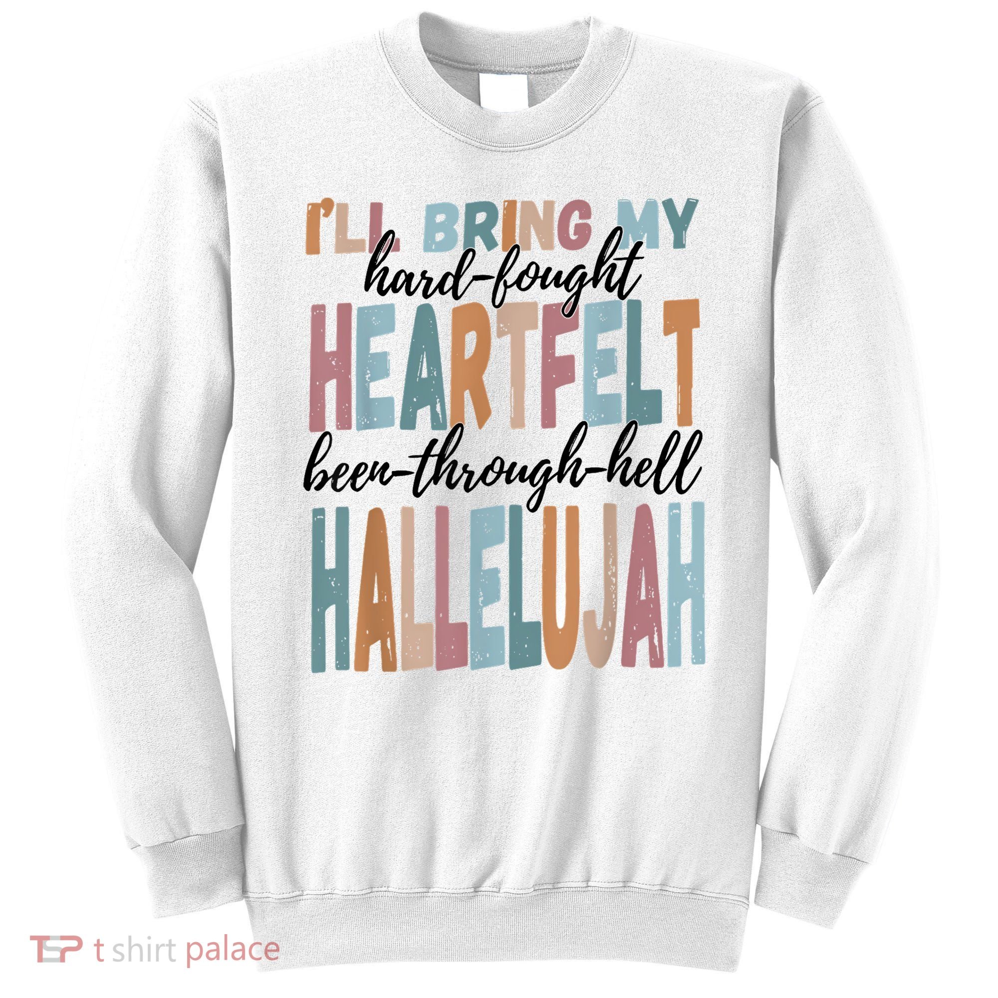 Funny ILl Bring My Hard Fought Heartfelt Hallelujah Sweatshirt