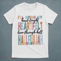 Funny ILl Bring My Hard Fought Heartfelt Hallelujah T-Shirt thumb 5