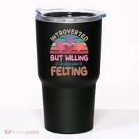 Funny Introverted But Willing To Discuss Felting Tumbler thumb 0