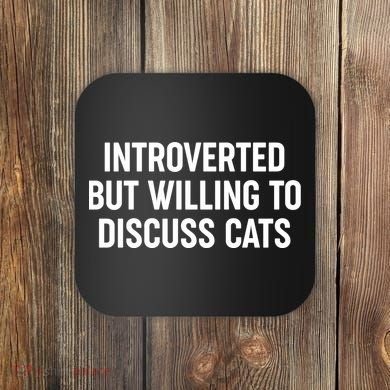 Funny Introverted But Willing To Discuss Cats Coaster