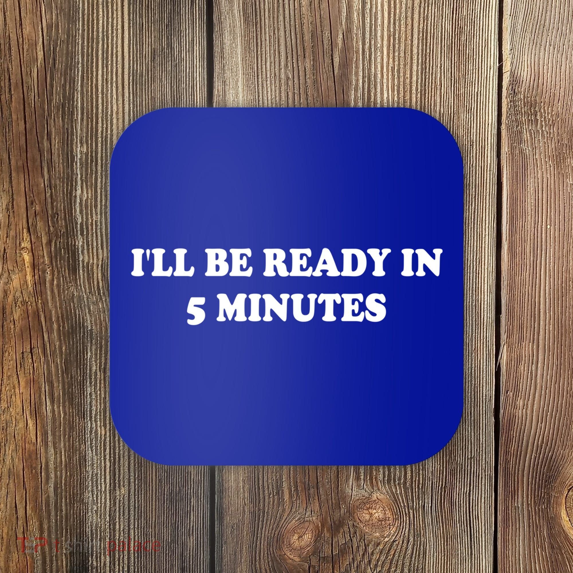 Funny ILl Be Ready In 5 Minutes I White Lie Party Cool Gift Coaster