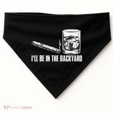 Funny I'll Be In The Backyard Cigar Whiskey Lover  USA-Made Doggie Bandana