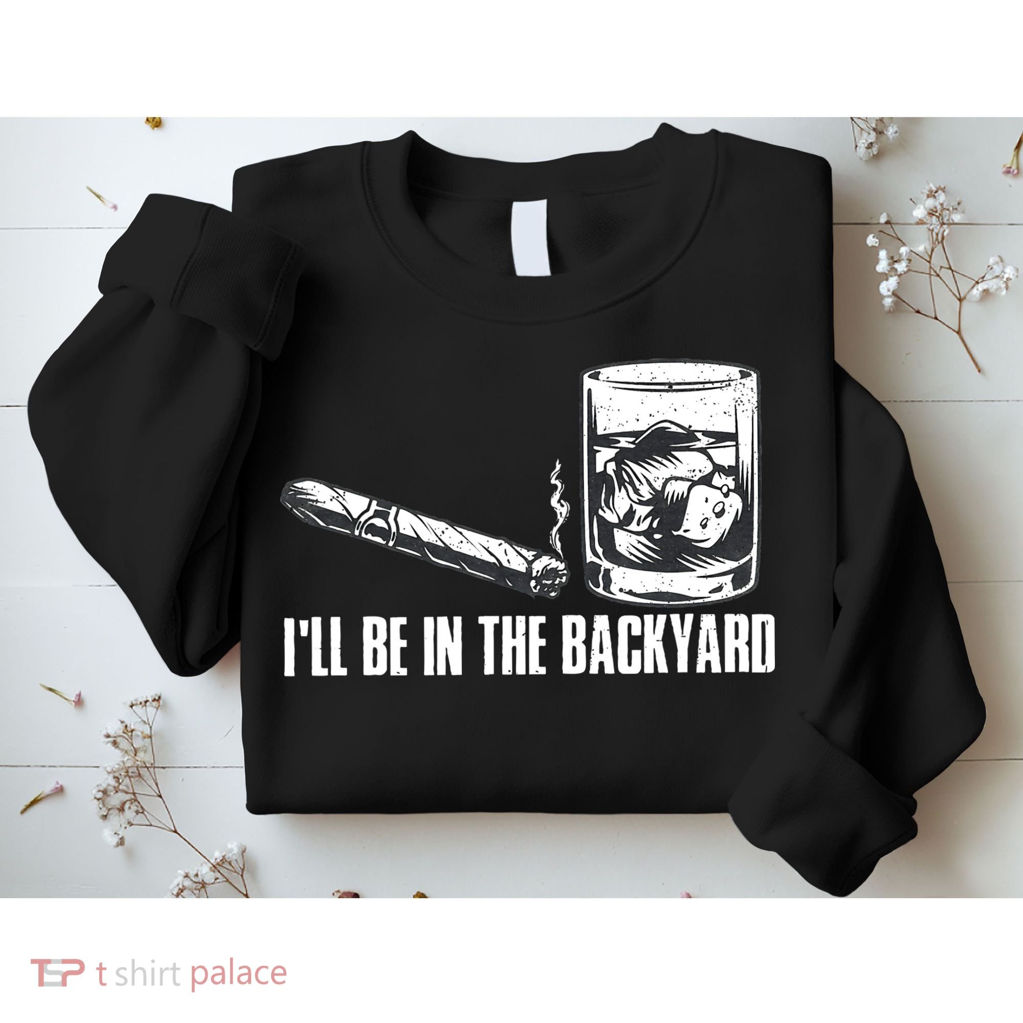 Funny I'll Be In The Backyard Cigar Whiskey Lover  Sweatshirt