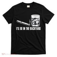 Funny I'll Be In The Backyard Cigar Whiskey Lover  T-Shirt thumb 0