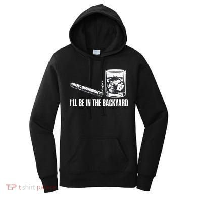 Funny I'll Be In The Backyard Cigar Whiskey Lover  Women's Hoodie