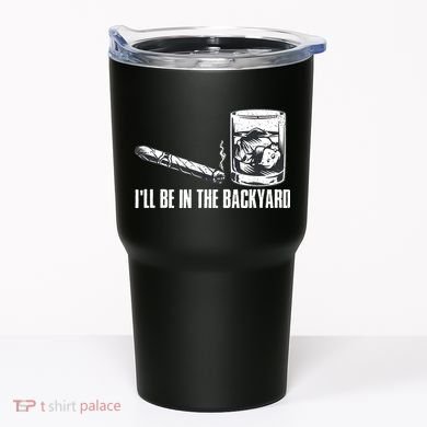 Funny I'll Be In The Backyard Cigar Whiskey Lover  Tumbler