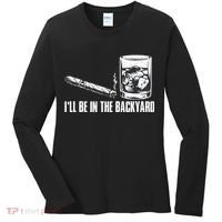 Funny I'll Be In The Backyard Cigar Whiskey Lover  Women's Long Sleeve Shirt thumb 0