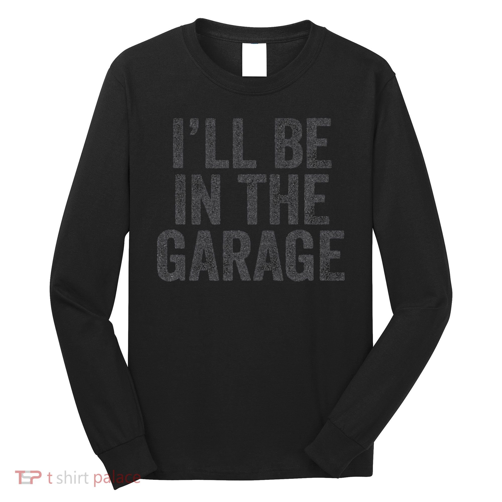 Funny Ill Be In The Garage Retro Car Dad Joke Fathers Day Long Sleeve Shirt