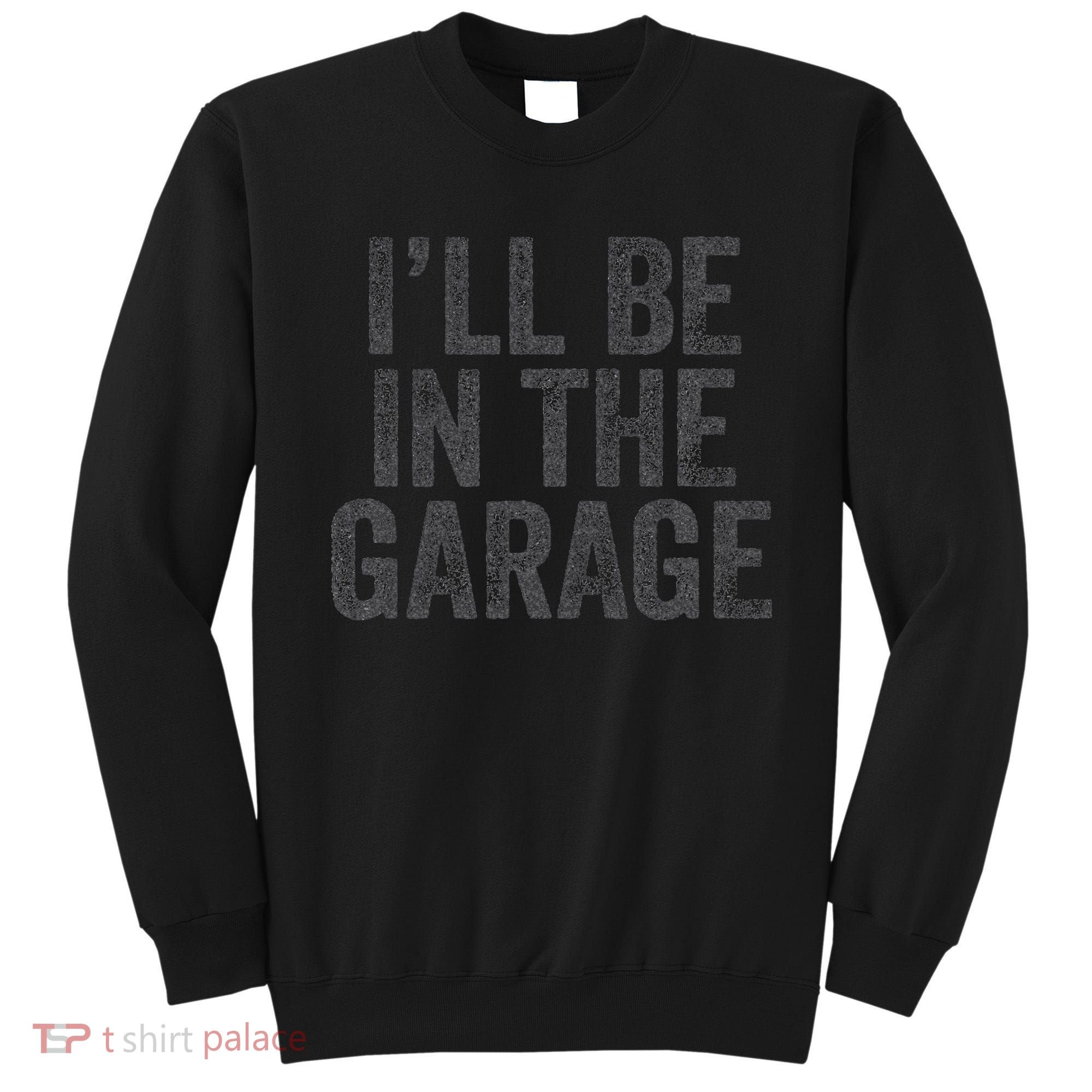 Funny Ill Be In The Garage Retro Car Dad Joke Fathers Day Sweatshirt