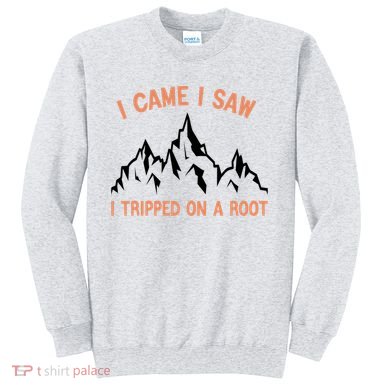 Funny I Came I Saw I Tripped On A Root Hiking Adventure Sweatshirt