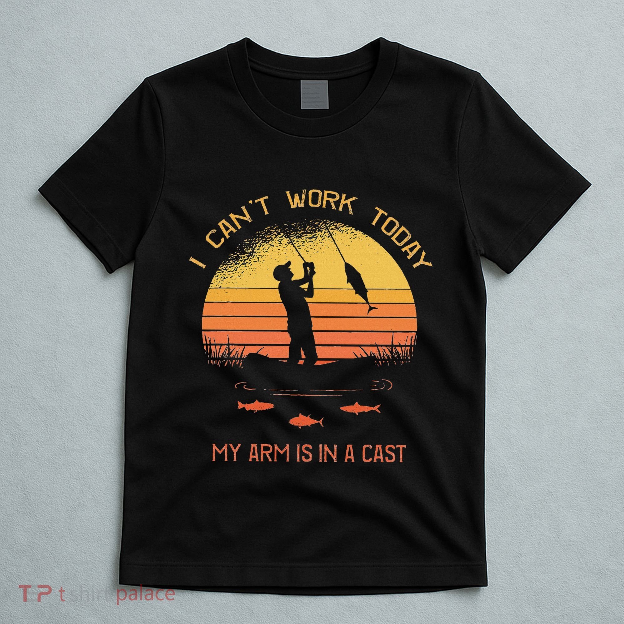 Fisherman I CanT Work Today My Arm Is In A Cast Funny T-Shirt