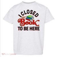 Funny I Closed My Book To Be Here Reading Fan Toddler T-Shirt thumb 0
