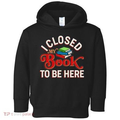 Funny I Closed My Book To Be Here Reading Fan Toddler Hoodie