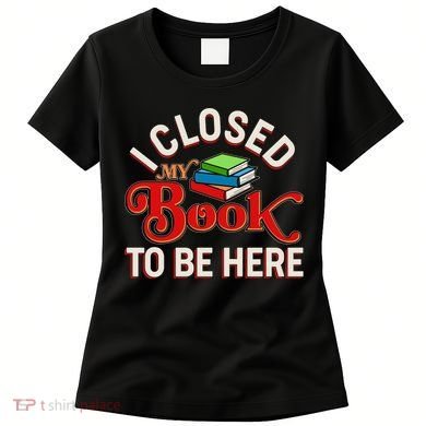 Funny I Closed My Book To Be Here Reading Fan Women's T-Shirt