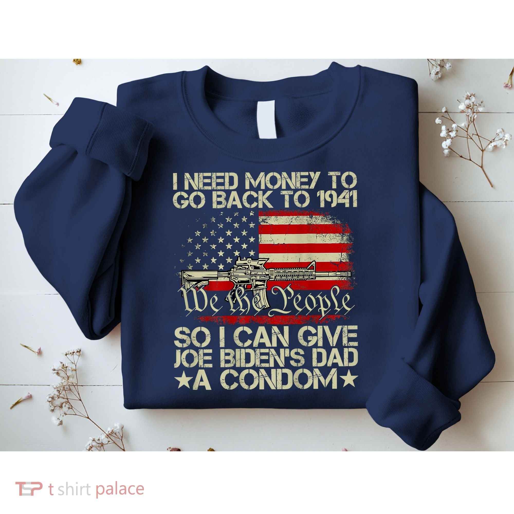 Funny I Can Give Joe BidenS Dad A Condom Sweatshirt